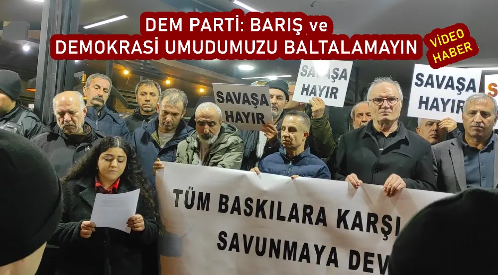 DEM PARTİ: BARIŞ VE DEMOKRASİ UMUDUMUZU BALTALAMAYIN