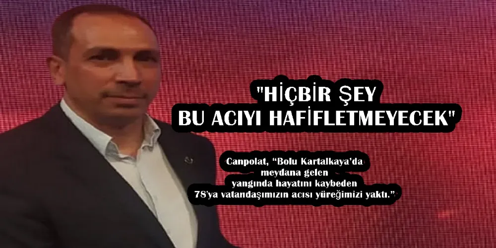 CANPOLAT: HİÇBİR ŞEY BU ACIYI HAFİFLETMEYECEK 