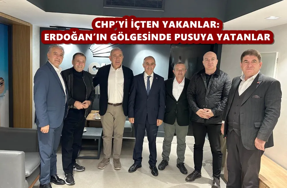 CHP’Yİ İÇTEN YAKANLAR: ERDOĞAN’IN GÖLGESİNDE PUSUYA YATANLAR