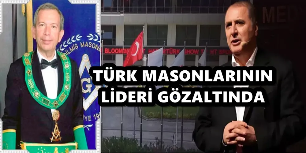 TÜRK MASONLARININ LİDERİ GÖZALTINDA