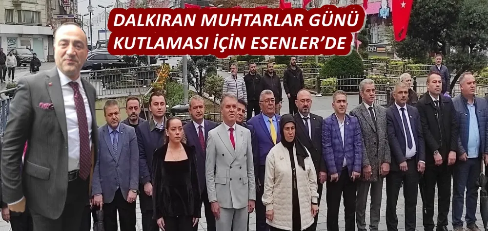 DALKIRAN MUHTARLAR GÜNÜ KUTLAMASI İÇİN ESENLER’DE 
