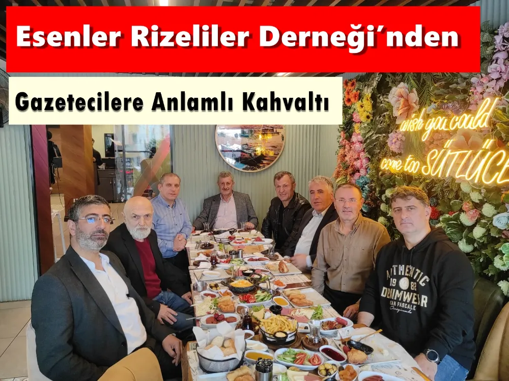 Esenler Rizeliler Derneği’nden Gazetecilere Anlamlı Kahvaltı