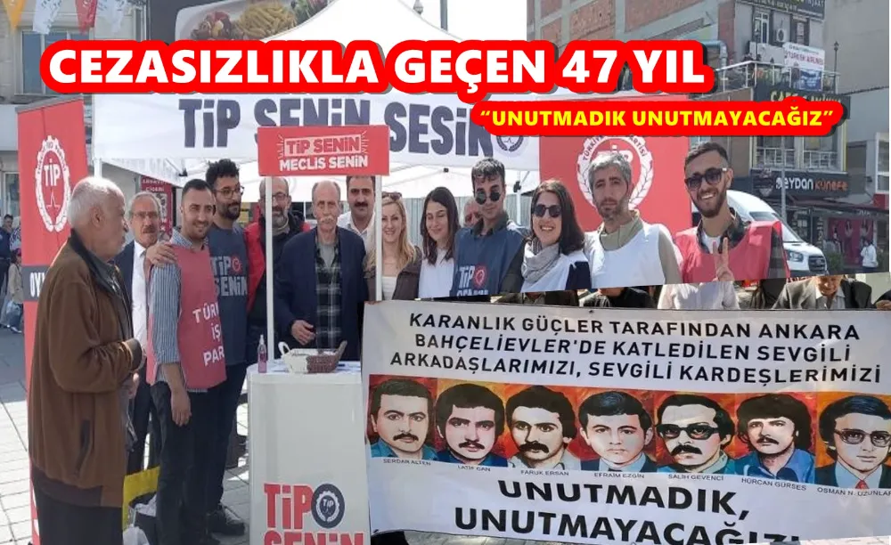 CEZASIZLIKLA GEÇEN 47 YIL “UNUTMADIK UNUTMAYACAĞIZ”