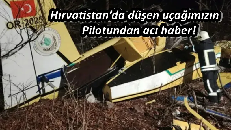 Hırvatistan’da düşen uçağımızın Pilotundan acı haber!