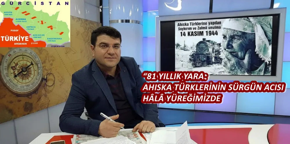 “81 YILLIK YARA:  AHISKA TÜRKLERİNİN SÜRGÜN ACISI  HÂLÂ YÜREĞİMİZDE