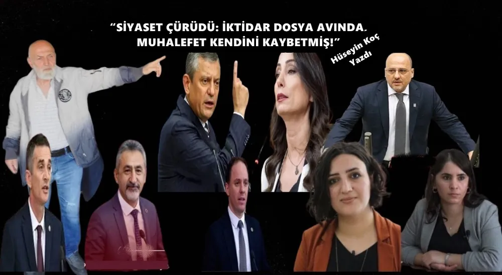 “SİYASET ÇÜRÜDÜ: İKTİDAR DOSYA AVINDA, MUHALEFET KENDİNİ KAYBETMİŞ!” 
