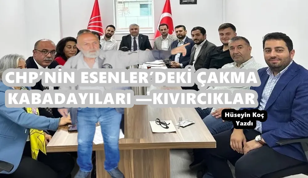 CHP’NİN ESENLER’DEKİ ÇAKMA KABADAYILARI —KIVIRCIKLAR 