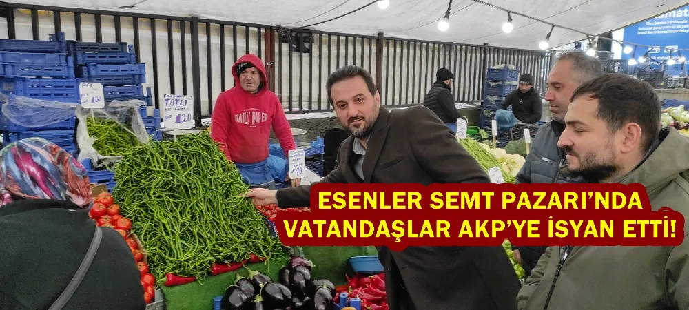 ESENLER SEMT PAZARI’NDA VATANDAŞLAR AKP’YE İSYAN ETTİ!
