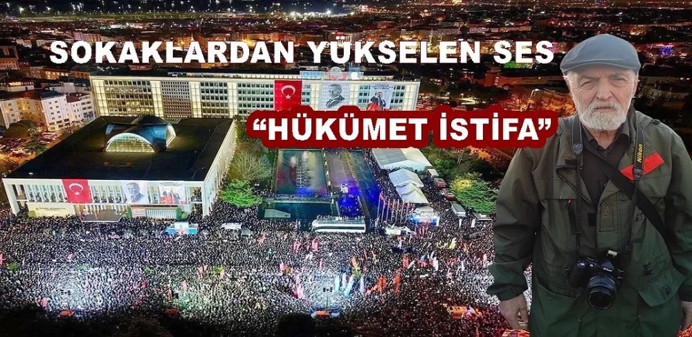 SOKAKLARDAN YÜKSELEN SES “HÜKÜMET İSTİFA”