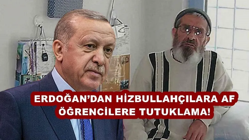ERDOĞAN’DAN HİZBULLAHÇILARA AF ÖĞRENCİLERE TUTUKLAMA!