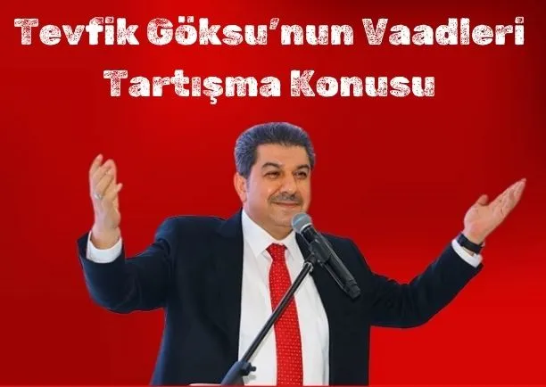 Tevfik Göksu’nun Vaadleri Tartışma Konusu 