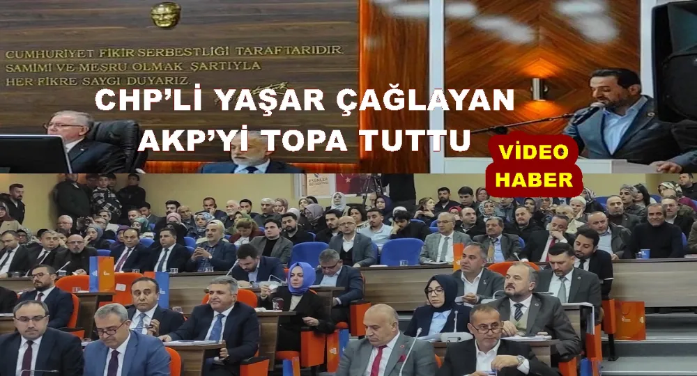 CHP’Lİ YAŞAR ÇAĞLAYAN AKP’Yİ TOPA TUTTU