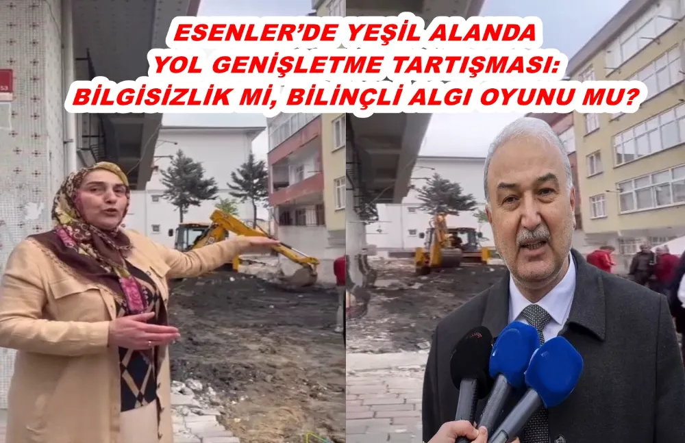 ESENLER’DE YEŞİL ALANDA YOL GENİŞLETME TARTIŞMASI: BİLGİSİZLİK Mİ, BİLİNÇLİ ALGI OYUNU MU?