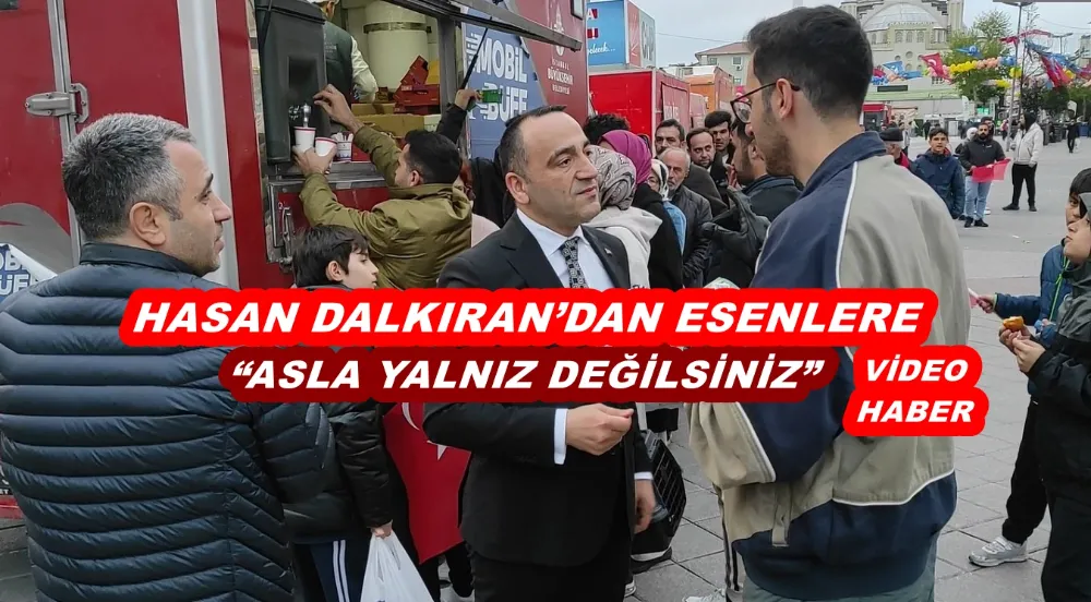 HASAN DALKIRAN’DAN ESENLERE “ASLA YALNIZ DEĞİLSİNİZ”