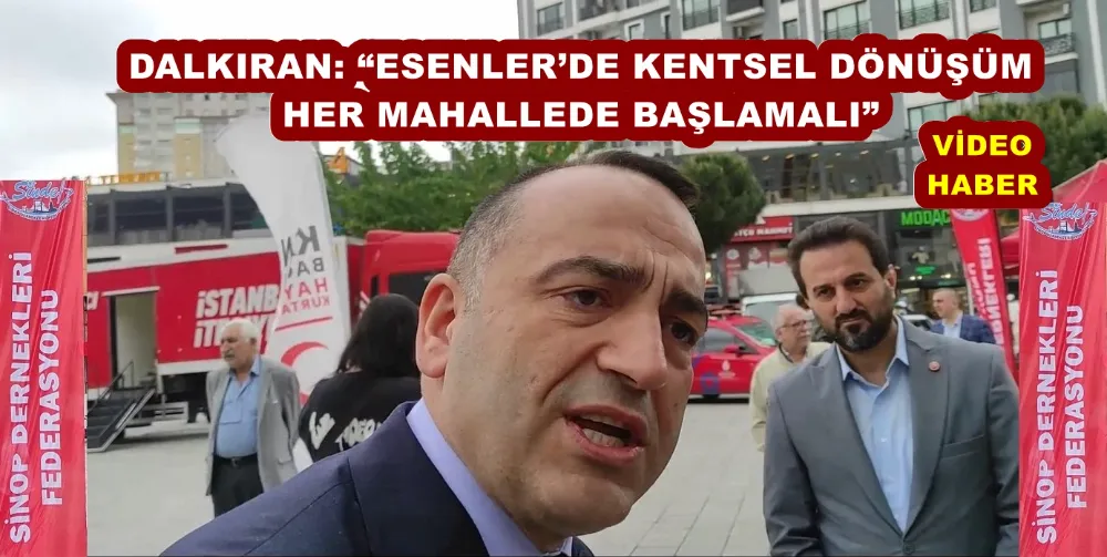 DALKIRAN: “ESENLER’DE KENTSEL DÖNÜŞÜM HER MAHALLEDE BAŞLAMALI”