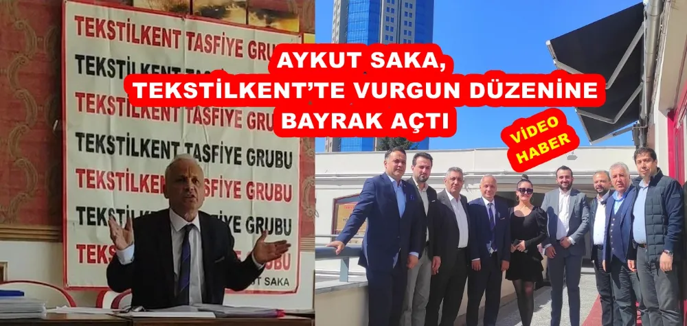 AYKUT SAKA, TEKSTİLKENT’TE VURGUN DÜZENİNE BAYRAK AÇTI  
