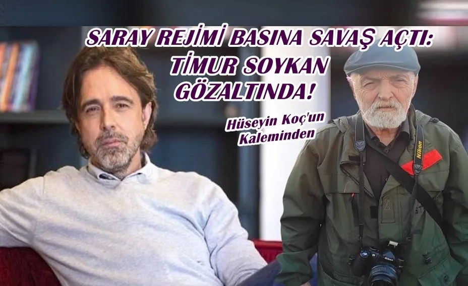 SARAY REJİMİ BASINA SAVAŞ AÇTI: TİMUR SOYKAN GÖZALTINDA!