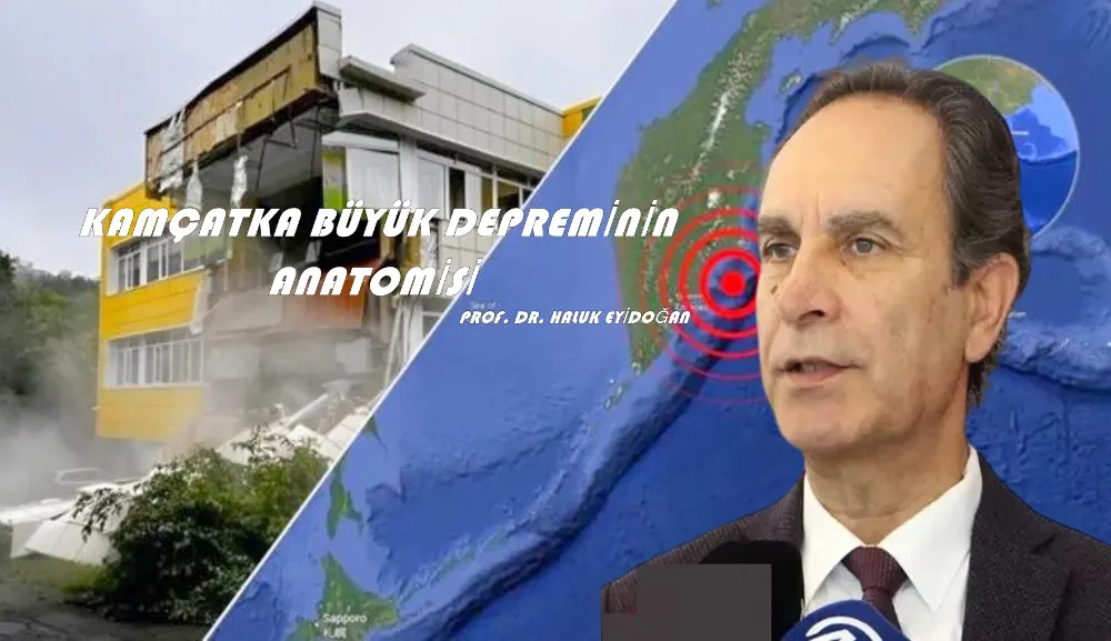  PROF. DR. HALUK EYİDOĞAN: KAMÇATKA BÜYÜK DEPREMİNİN ANATOMİSİ