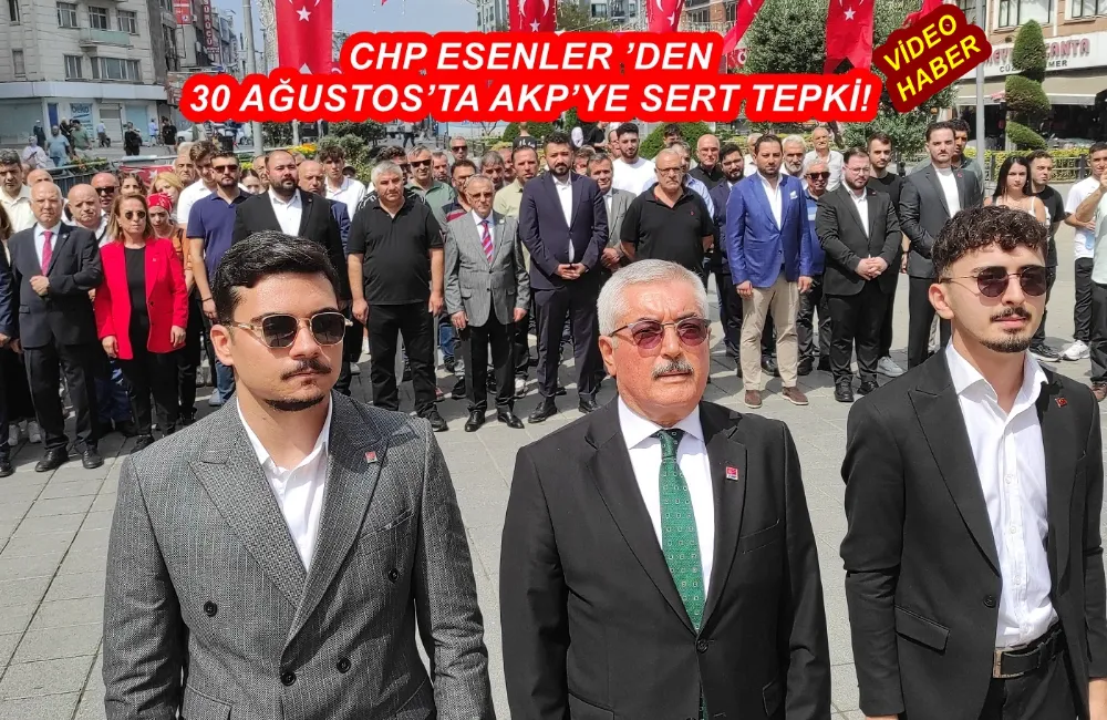 CHP ESENLER ’DEN 30 AĞUSTOS’TA AKP’YE SERT TEPKİ!