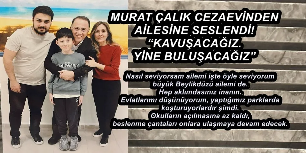MURAT ÇALIK CEZAEVİNDEN AİLESİNE SESLENDİ! “KAVUŞACAĞIZ. YİNE BULUŞACAĞIZ” 