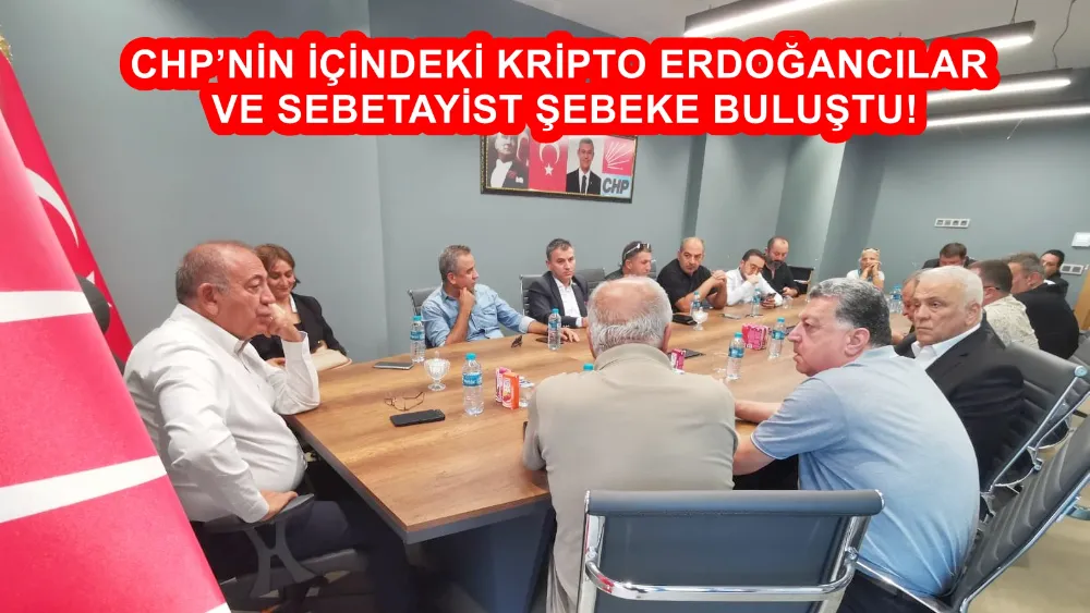 CHP’NİN İÇİNDEKİ KRİPTO ERDOĞANCILAR VE SEBETAYİST ŞEBEKE BULUŞTU!