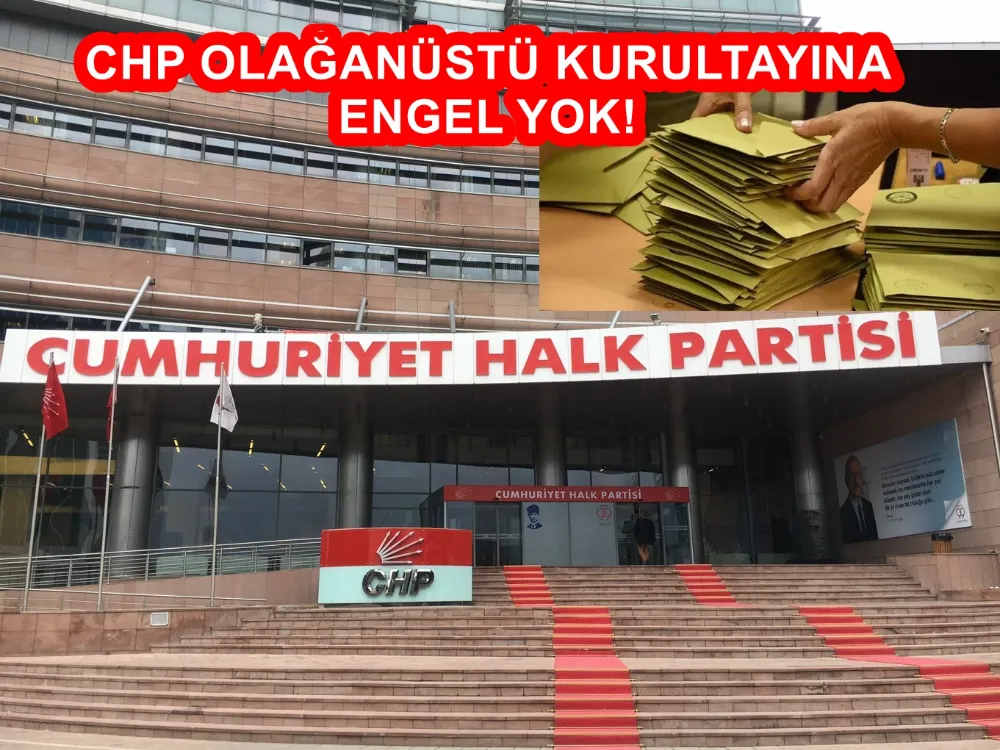 CHP OLAĞANÜSTÜ KURULTAYINA ENGEL YOK!