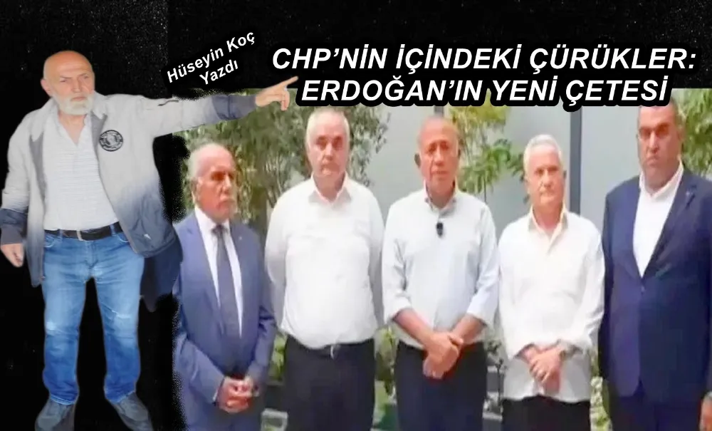 CHP’NİN İÇİNDEKİ ÇÜRÜKLER: ERDOĞAN’IN YENİ ÇETESİ