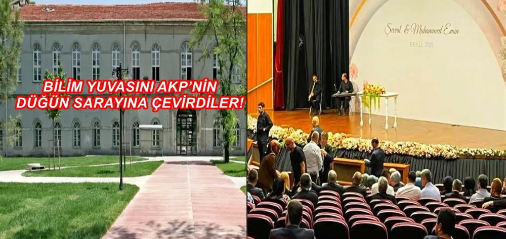 BİLİM YUVASINI AKP’NİN DÜĞÜN SARAYINA ÇEVİRDİLER!
