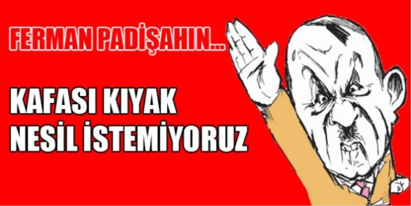 Padişah fermanı verdi: Kafa kıyak gezen bir nesil istemiyoruz