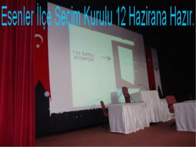 ESENLER İLÇE SEÇİM KURULU 12 HAZİRANA HAZIRLANIYOR