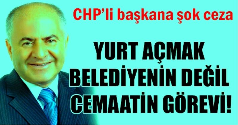 Öğrenci yurdu yaptıran başkana şok ceza.
