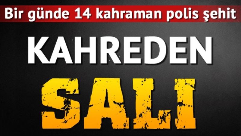 14 kahraman polis şehit