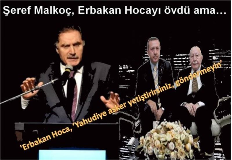 Şeref Malkoç, Erbakan Hocayı övdü ama