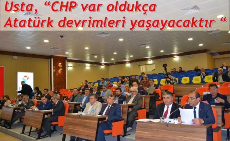 Usta, CHP var oldukça Atatürk devrimleri yaşayacaktır