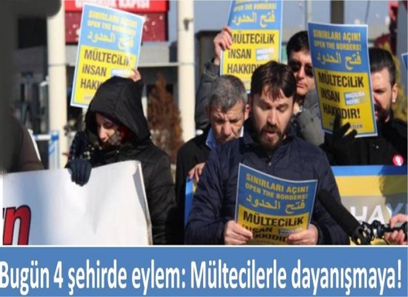 Bugün 4 şehirde eylem: Mültecilerle dayanışmaya!