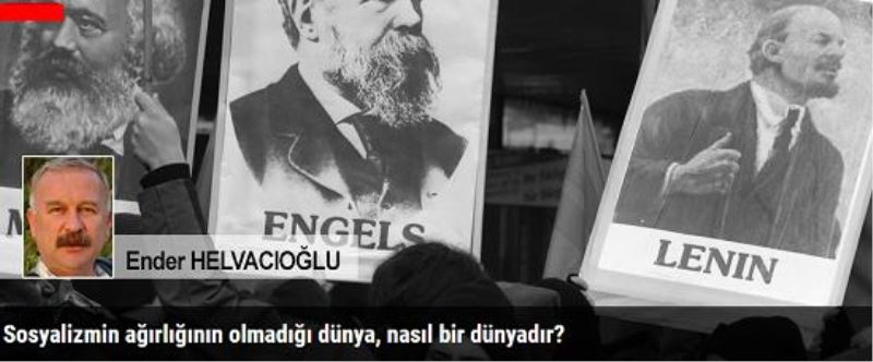 Sosyalizmin ağırlığının olmadığı dünya, nasıl bir dünyadır?