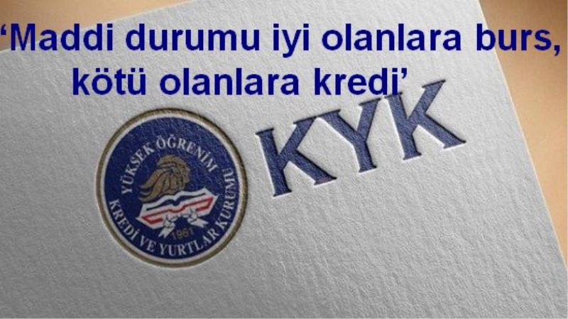 ‘Maddi durumu iyi olanlara burs, kötü olanlara kredi
