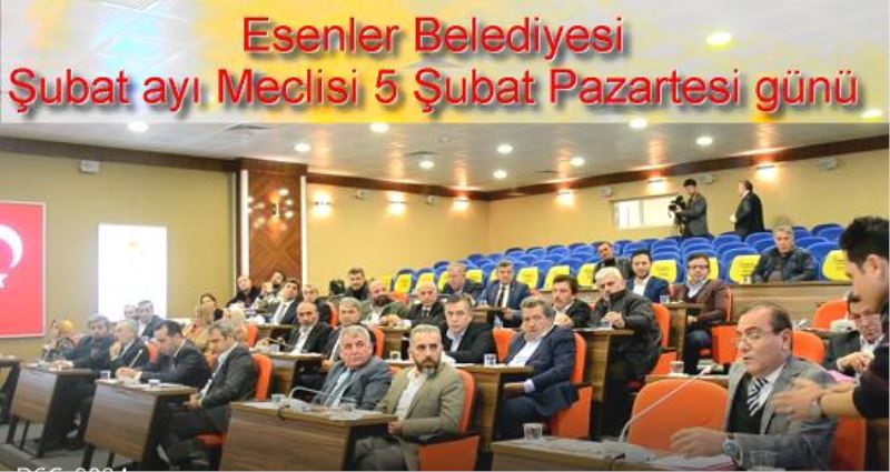 Esenler Belediyesi Şubat ayı Meclisi 5 Şubat Pazartesi günü 