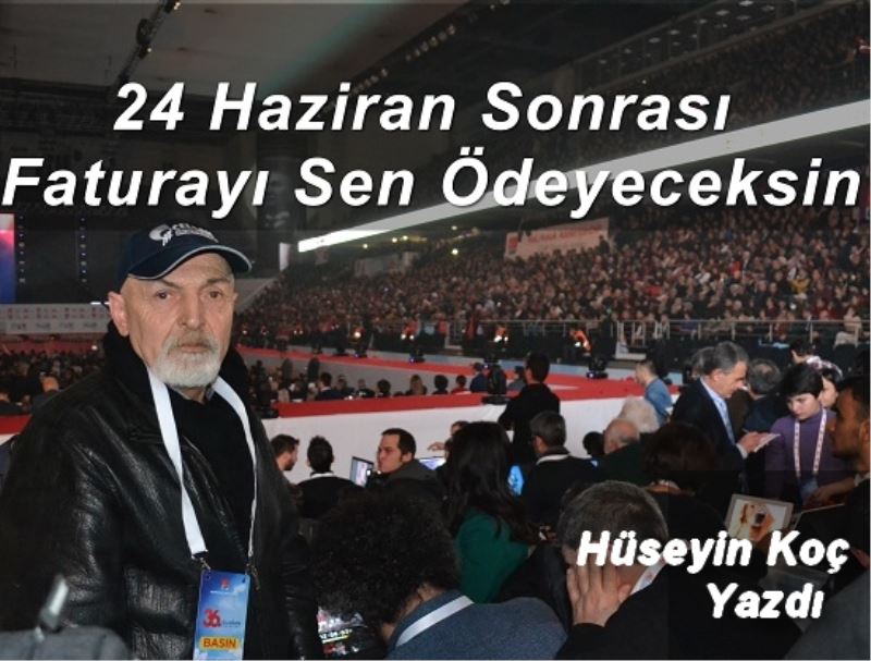 24 Haziran Sonrası Faturayı Sen Ödeyeceksin