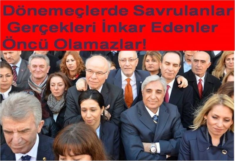 Dönemeçlerde Savrulanlar Gerçekleri İnkar Edenler Öncü Olamazlar!
