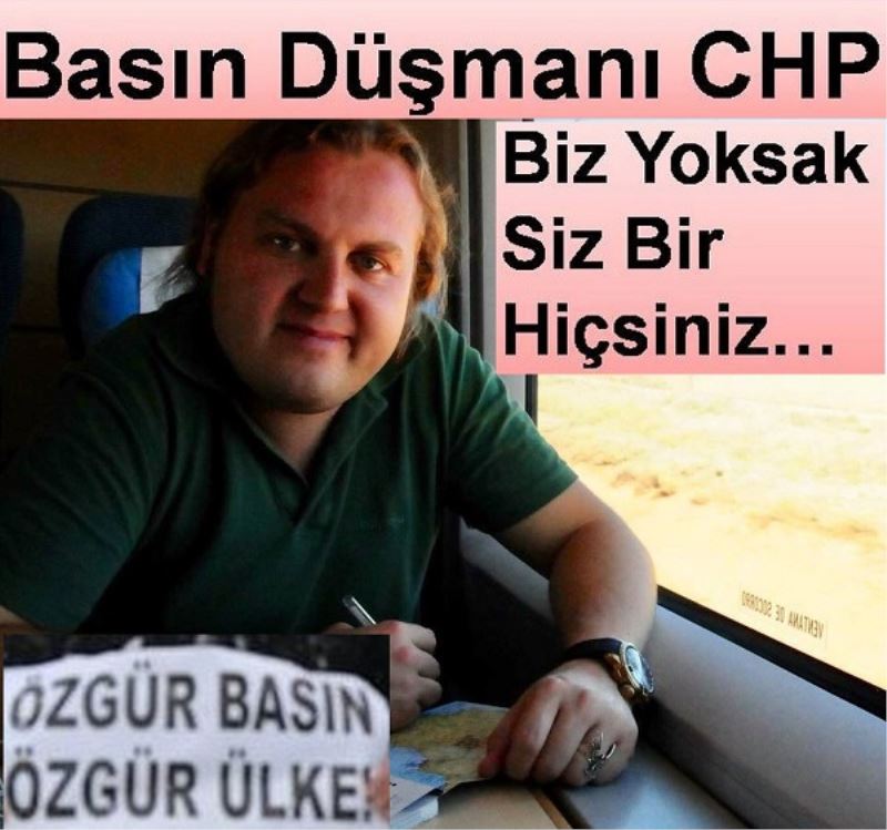 Basın Düşmanı CHP, Biz Yoksak Siz Bir Hiçsiniz
