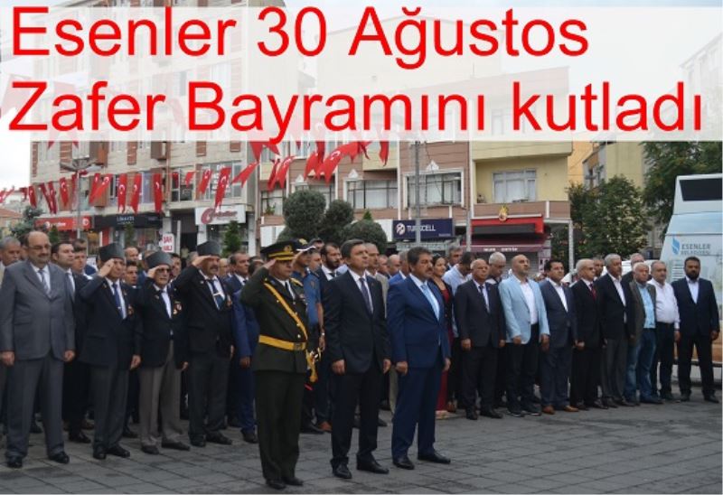 Esenler 30 Ağustos Zafer Bayramını kutladı