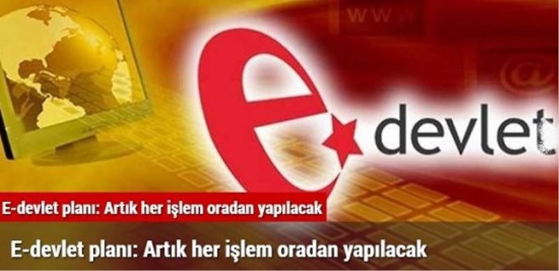 E-devlet planı: Artık her işlem oradan yapılacak