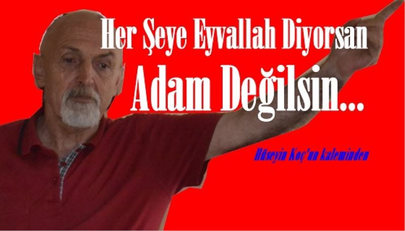 Her Şeye Eyvallah Diyorsan Adam Değilsin