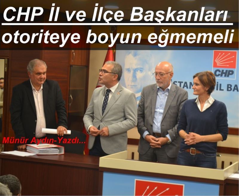 CHP İl ve İlçe Başkanları otoriteye boyun eğmemeli