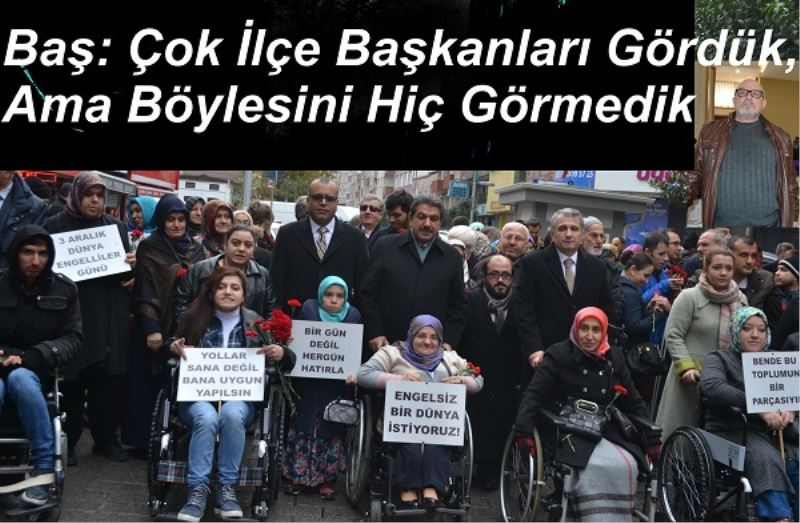 Baş: Çok İlçe Başkanları Gördük, Ama Böylesini Hiç Görmedik