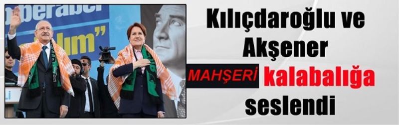 Kılıçdaroğlu ve Akşener