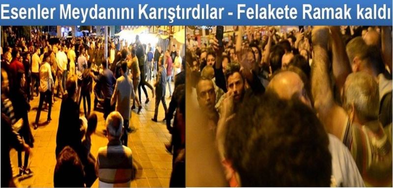 Esenler Meydanını Karıştırdılar - Felakete Ramak kaldı