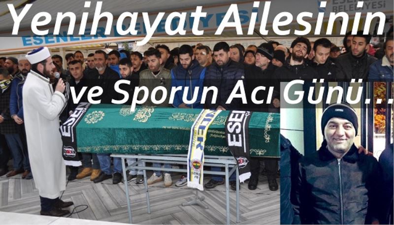 Yenihayat Ailesinin ve Sporun Acı Günü