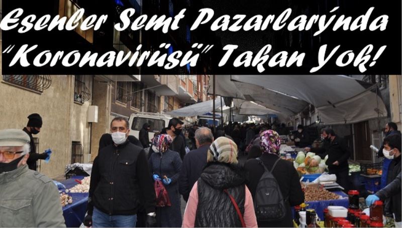Esenler Semt Pazarlarında Koronavirüsü